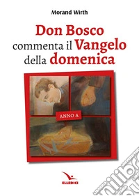 Don Bosco commenta il Vangelo della domenica. Anno A libro