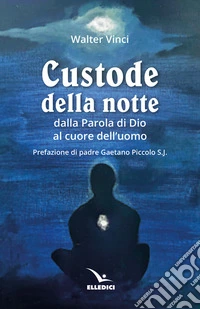 Custode della notte. Dalla parola di Dio al cuore dell'uomo libro