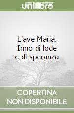 L'ave Maria. Inno di lode e di speranza libro