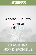 Aborto: il punto di vista cristiano libro