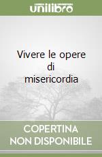 Vivere le opere di misericordia libro