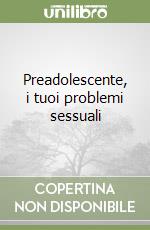 Preadolescente, i tuoi problemi sessuali libro