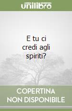 E tu ci credi agli spiriti? libro