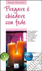 Pregare è chiedere con fede. Gesù ci sollecita alla preghiera di domanda libro