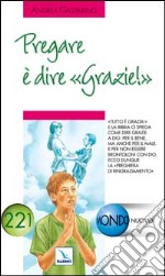 Pregare è dire «grazie!». «Tutto è grazia» e la Bibbia ci spiega come dire grazie a Dio libro