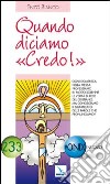 Quando diciamo «Credo!». Ogni domenica a messa professiamo la verità di fede. Ma conosciamo il significato delle parole? libro