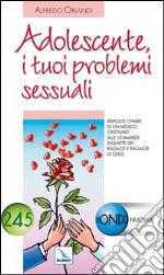 Adolescente, i tuoi problemi sessuali. Risposte di un medico cristiano alle domande inquiete dei ragazzi e ragazze di oggi libro