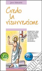 Credo la risurrezione. Essere cristiani significa credere che Gesù è risorto e che anche noi risorgeremo libro