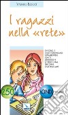 I ragazzi nella 'rete'. Chi sono e come comunicano tutti alle prese con tv, videogiochi, internet, e-mail, telefonini, chat, sms e mms... libro