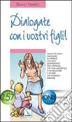 Dialogate con i vostri figli! Oggi è più facile dialogare su Internet con uno sconosciuto che con i nostri figli libro