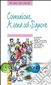 Comunione. A cena col Signore. Accogliere, far festa, offrire, ascoltare, chiedere libro