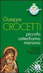 Piccolo catechismo mariano. La Madonna nel dogma. Nel culto e nella vita cristiana libro