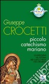 Piccolo catechismo mariano. La Madonna nel dogma. Nel culto e nella vita cristiana libro