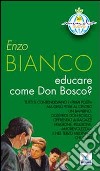 Educare come Don Bosco? libro di Bianco Enzo