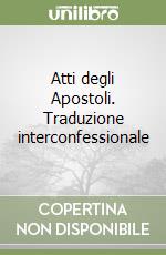 Atti degli Apostoli. Traduzione interconfessionale libro