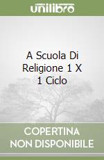 A Scuola Di Religione 1 X 1 Ciclo libro