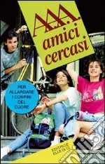 A.A.A. Amici cercasi. Per allargare i confini del cuore libro