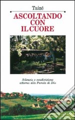 Ascoltando con il cuore. Silenzio e condivisione attorno alla parola di Dio libro