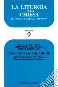 La liturgia della Chiesa. Manuale di scienza liturgica. Vol. 9: Celebrazioni sacramentali. Ordine, matrimonio, vita religiosa, esequie, benedizioni, esorcismo libro
