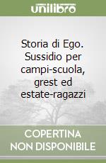 Storia di Ego. Sussidio per campi-scuola, grest ed estate-ragazzi libro