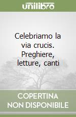 Celebriamo la via crucis. Preghiere, letture, canti libro