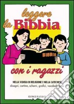 Leggere la Bibbia con i ragazzi. Nella scuola di religione e nella catechesi. Disegni, cartine, schemi libro