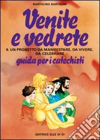 Venite e vedrete. Guida per il catechista. Vol. 6