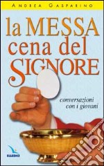 La messa, cena del Signore. Conversazioni con i giovani libro