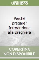 Perché pregare? Introduzione alla preghiera