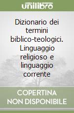 Dizionario dei termini biblico-teologici. Linguaggio religioso e linguaggio corrente libro