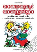 Giocaperché, giocaquando. Sussidio per campi estivi e per chi organizza e anima esperienze educative libro