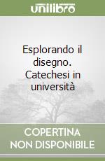 Esplorando il disegno. Catechesi in università libro