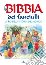 La Bibbia dei fanciulli. La più bella storia del mondo libro