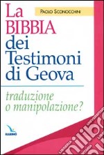 La Bibbia dei Testimoni di Geova. Traduzione o manipolazione? libro