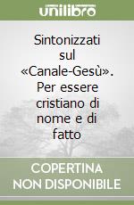 Sintonizzati sul «Canale-Gesù». Per essere cristiano di nome e di fatto