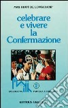 Celebrare e vivere la confermazione libro