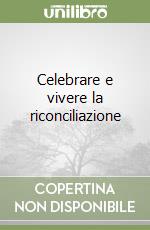 Celebrare e vivere la riconciliazione libro