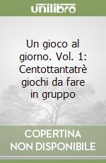 Un gioco al giorno. Vol. 1: Centottantatrè giochi da fare in gruppo libro