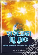 Viventi in Dio. Veglia, preghiere e rosario per i defunti libro