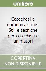 Catechesi e comunicazione. Stili e tecniche per catechisti e animatori libro