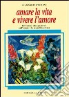 Amare la vita e vivere l'amore. Riflessioni etico-pastorali sull'amore e la sessualità umana libro