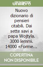 Nuovo dizionario di pensieri citabili. Dai sette savi a papa Wojtyla. 3000 lemmi. 14000 «Forme brevi» libro