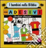 I bambini nella Bibbia. Quaderno illustrato con adesivi libro