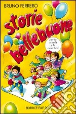 Storie bellebuone. Per la scuola e la catechesi libro