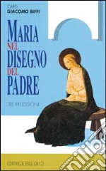 Maria nel disegno del Padre. Tre riflessioni libro