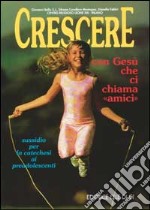 Crescere con Gesù che ci chiama «Amici». Sussidio per la catechesi ai preadolescenti libro