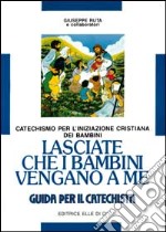 Lasciate che i bambini vengano a me. Catechismo per l'iniziazione cristiana. Guida libro