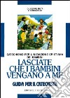 Lasciate che i bambini vengano a me. Catechismo per l'iniziazione cristiana. Guida libro