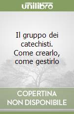 Il gruppo dei catechisti. Come crearlo, come gestirlo libro