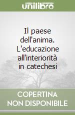 Il paese dell'anima. L'educazione all'interiorità in catechesi libro